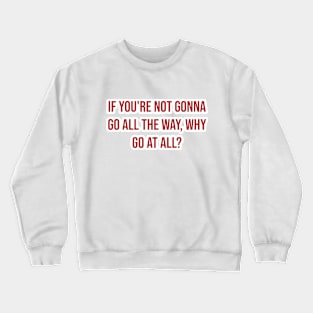 "If you're not gonna go all the way, why go at all?" - Joe Namath Crewneck Sweatshirt